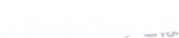 SPORTS PARK スポーツパークとは